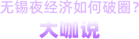 無錫夜經(jīng)濟(jì)如何破圈？大咖說